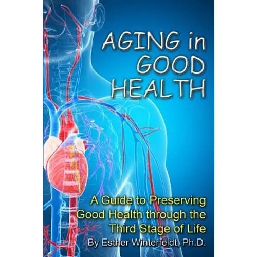 Aging in Good Health: A Guide to Preserving Good Health through the Third Stage of Life