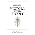Victory Over the Enemy: Defeating the World, the Flesh, and the Devil