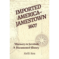 Imported America Jamestown 1607: Discovery to Servitude a Documented History