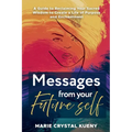 Messages from your Future Self: A Guide to Reclaiming Your Sacred Wisdom to Create a Life of Purpose and Enchantment