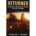 Returned A Parent's Journey in Prayer for the Prodigal