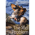 The Riel Problem: Canada, the Métis, and a Resistant Hero
