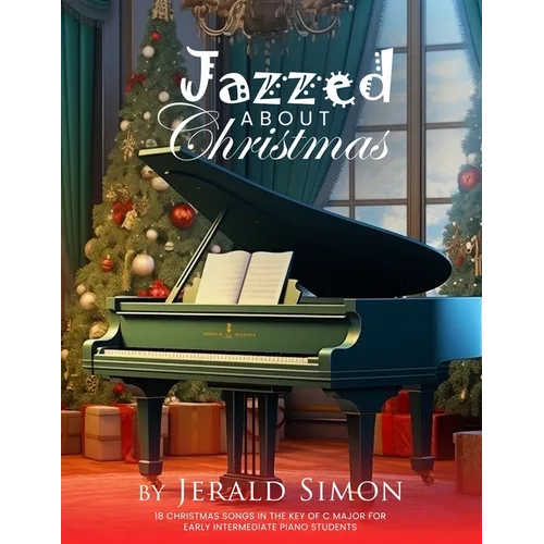 Jazzed about Christmas: 18 Christmas Songs in the Key of C Major for Early Intermediate Piano Students