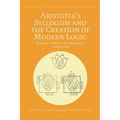 Aristotle's Syllogism and the Creation of Modern Logic: Between Tradition and Innovation, 1820s-1930s