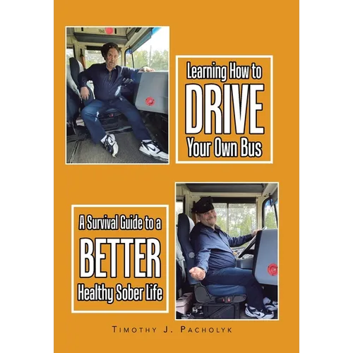 Learning How to Drive Your Own Bus: A Survival Guide to a Better Healthy Sober Life