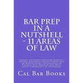 Bar Prep In A Nutshell - 11 Areas of Law: Criminal law Criminal Procedure Community Property Professional Conduct Corporations law Remedies Agency Con