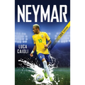 Neymar - 2018 Updated Edition: The Unstoppable Rise of Barcelona's Brazilian Superstar
