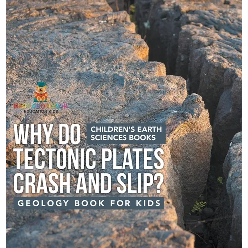 Why Do Tectonic Plates Crash and Slip? Geology Book for Kids Children's Earth Sciences Books