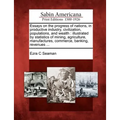 Essays on the Progress of Nations, in Productive Industry, Civilization, Populations, and Wealth: Illustrated by Statistics of Mining, Agriculture, Ma