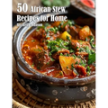 50 African Stew Recipes for Home