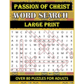 Passion of Christ Word Search: OVER 80 Bible Word Search Large Print Puzzles Based on Trial, Crucifixion and Death of Jesus Christ for Adults & Senior