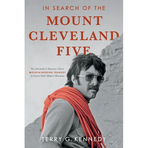 In Search of the Mount Cleveland Five: The Aftermath of Montana's Worst Mountaineering Tragedy on Glacier Park's Highest Mountain
