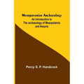 Mesopotamian Archaeology; An introduction to the archaeology of Mesopotamia and Assyria