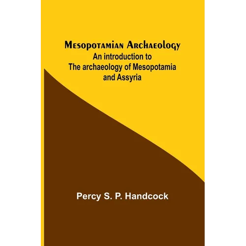Mesopotamian Archaeology; An introduction to the archaeology of Mesopotamia and Assyria