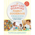The Baby-Led Weaning Family Cookbook: Your Baby Learns to Eat Solid Foods, You Enjoy the Convenience of One Meal for Everyone