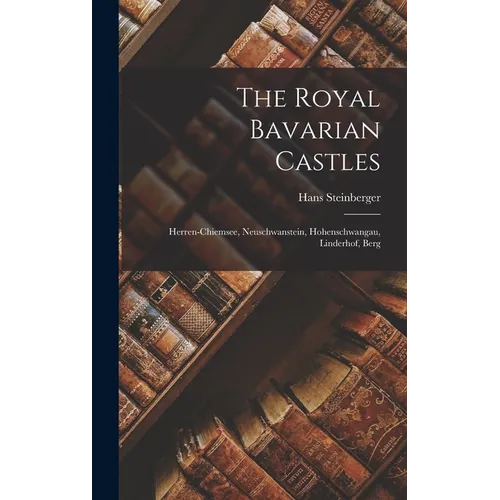 The Royal Bavarian Castles: Herren-chiemsee, Neuschwanstein, Hohenschwangau, Linderhof, Berg