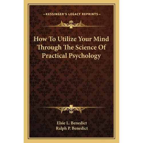 How To Utilize Your Mind Through The Science Of Practical Psychology