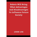 Robots Will Bring What Advantages And Disadvantages