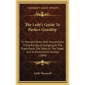 The Lady's Guide To Perfect Gentility: In Manners, Dress, And Conversation, In The Family, In Company, At The Piano Forte, The Table, In The Street, A