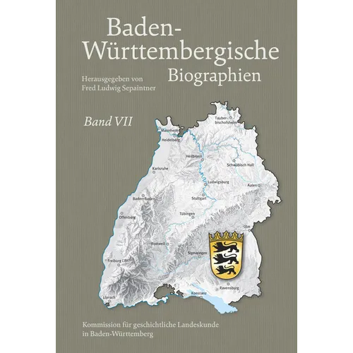 Baden-Wurttembergische Biographien Bd. VII: Herausgegeben Im Auftrag Der Kommission Fur Geschichtliche Landeskunde in Baden-Wurttemberg Von Fred L. Se