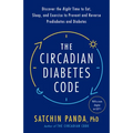 The Circadian Diabetes Code: Discover the Right Time to Eat, Sleep, and Exercise to Prevent and Reverse Prediabetes and Diabetes