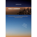 Female Leadership: A Practical Guide to Developing Leadership Skills - not only for women