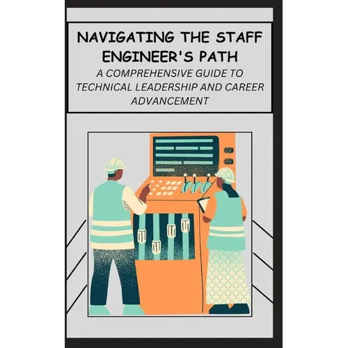 Navigating the Staff Engineer's Path: A Comprehensive Guide to Technical Leadership and Career Advancement