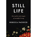 Still Life: The Myths and Magic of Mindful Living