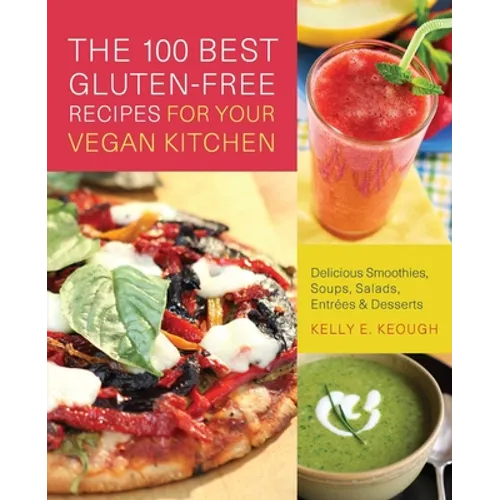 The 100 Best Gluten-Free Recipes for Your Vegan Kitchen: Delicious Smoothies, Soups, Salads, Entrees, and Desserts