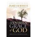The Sovereign Grace of God: A Biblical Study of the Doctrines of Calvinism