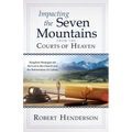 Impacting the Seven Mountains from the Courts of Heaven: Kingdom Strategies for Revival in the Church and the Reformation of Culture