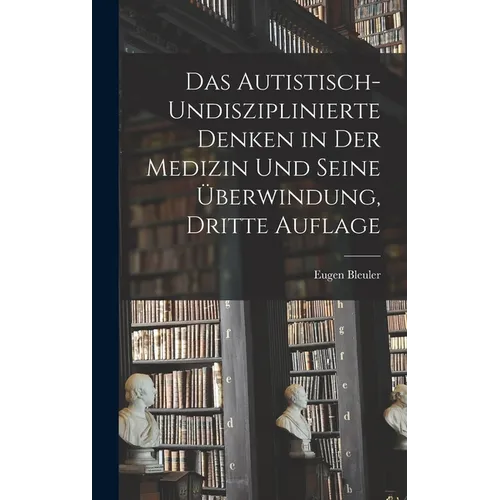 Das Autistisch-undisziplinierte Denken in der Medizin und Seine Überwindung, dritte Auflage