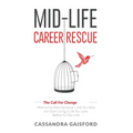 Mid-Life Career Rescue (The Call For Change): How to change careers, confidently leave a job you hate, and start living a life you love, before it's t