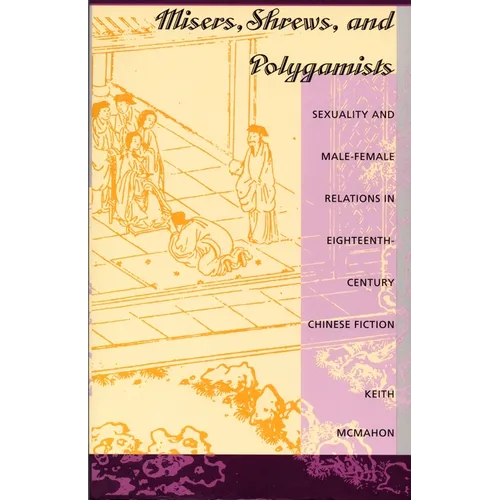 Misers, Shrews, and Polygamists: Sexuality and Male-Female Relations in Eighteenth-Century Chinese Fiction