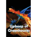 Upkeep of Greenhouses: Build Your Own Greenhouses, Hoophouses, Cold Frames, and Greenhouse Accessories, 2nd Edition