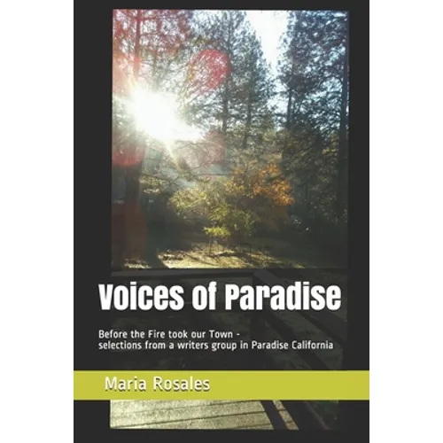 Voices of Paradise: Before the Fire took our Town - selections from a writers group in Paradise California