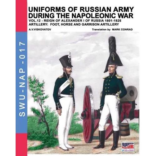 Uniforms of Russian army during the Napoleonic war vol.12: Artillery: Foot, Horse and Garrison Artillery