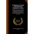 A Collection of Forms of Practice and Pleading in Actions: Whether for Legal or Equitable Relief, and in Special Proceedings; Prepared With Reference