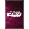 Chronic Pain Warrior: A Pain & Symptom Tracking Journal for Chronic Pain & Illness