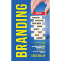 Branding: An Essential Guide to Brand Storytelling and Growing Your Small Business Using Social Media Marketing and Offline Guerrilla Tactics