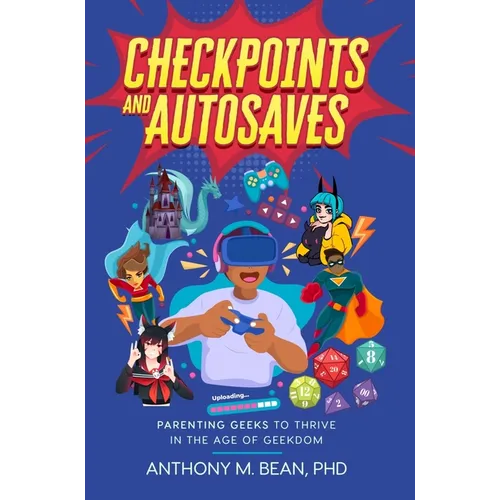 Checkpoints and Autosaves: Parenting Geeks to Thrive in the Age of Geekdom