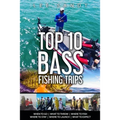 Top 10 Bass Fishing Trips: When to Go - What to Throw - Where to Fish - Where to Stay - Where to Launch - What to Expect