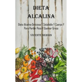 Dieta Alcalina: Dieta Alcalina Deliciosa Y Saludable Y Cuerpo Y Para Perder Peso Y Quemar Grasa