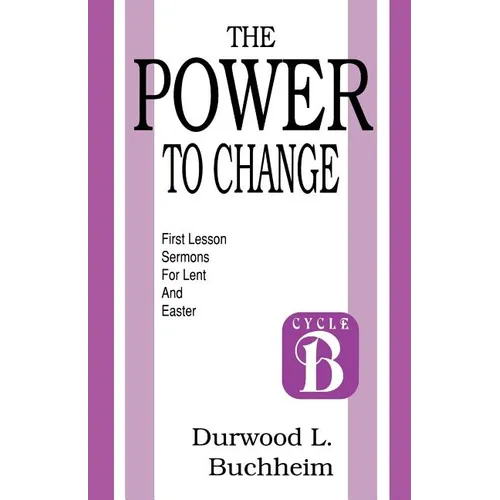 The Power to Change: First Lesson Sermons for Lent and Easter: Cycle B