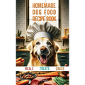Homemade Dog Food Recipe Books for Meals, Treats and Cakes: Pawsitively Delicious Dog Dishes