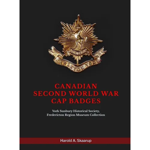 Canadian Second World War Cap Badges: York Sunbury Historical Society Fredericton Region Museum Collection