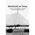 Pentecost In Tulsa: The Revivals and Race Massacre that Shaped the Pentecostal Movement in Tulsa