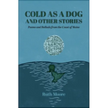 Cold as a Dog and Other Stories: The Poetry and Ballads of Ruth Moore