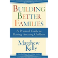Building Better Families: A Practical Guide to Raising Amazing Children