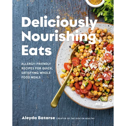 Deliciously Nourishing Eats: Allergy-Friendly Recipes for Quick, Satisfying Whole Food Meals